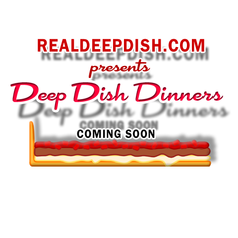 RealDeepDish.com presents Deep Dish Dinners - coming soon